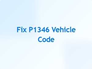 Fix P1346 Vehicle Code Causes and Solutions